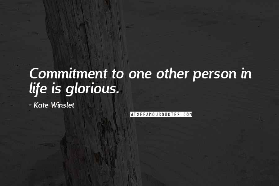 Kate Winslet Quotes: Commitment to one other person in life is glorious.