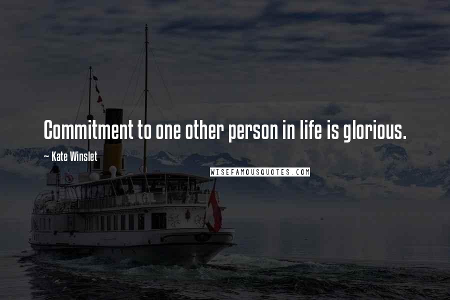 Kate Winslet Quotes: Commitment to one other person in life is glorious.