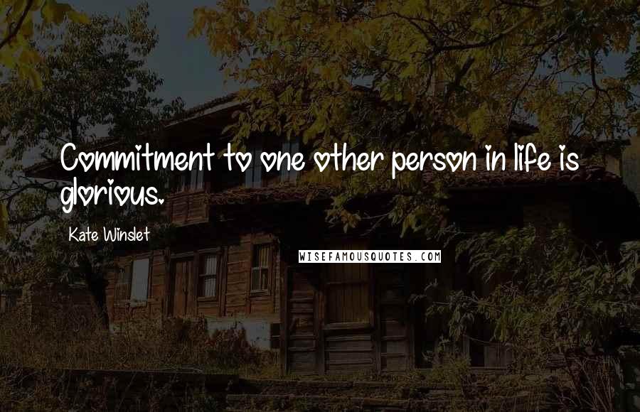 Kate Winslet Quotes: Commitment to one other person in life is glorious.