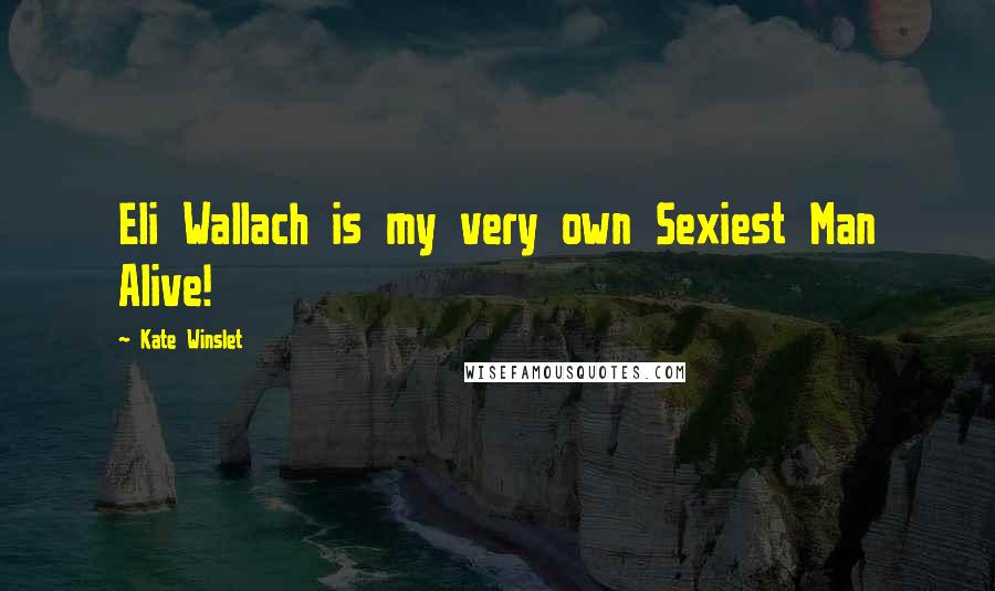 Kate Winslet Quotes: Eli Wallach is my very own Sexiest Man Alive!