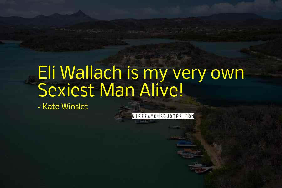 Kate Winslet Quotes: Eli Wallach is my very own Sexiest Man Alive!