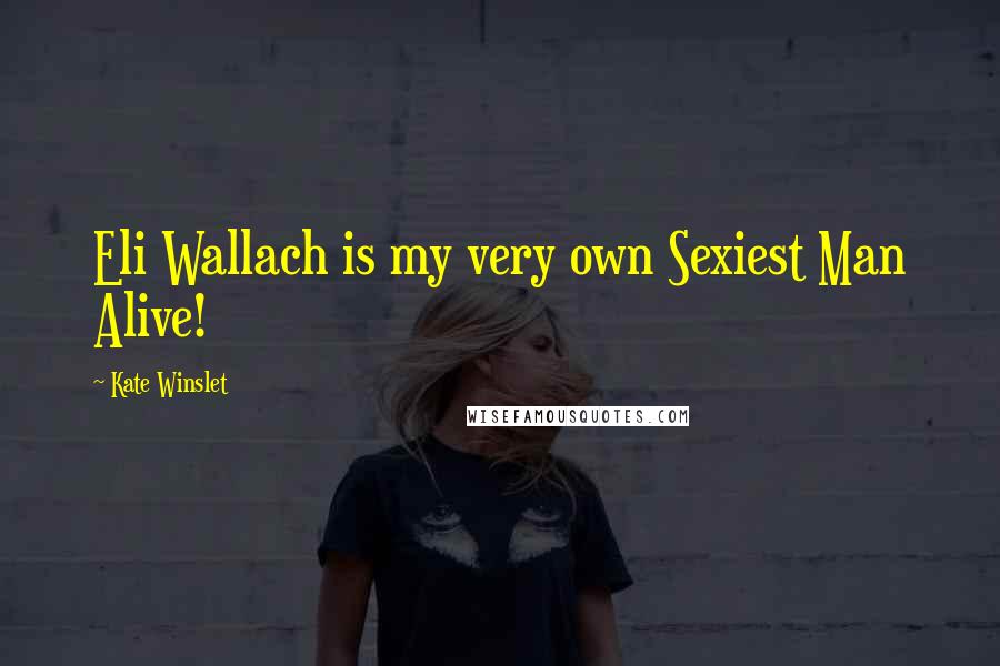 Kate Winslet Quotes: Eli Wallach is my very own Sexiest Man Alive!