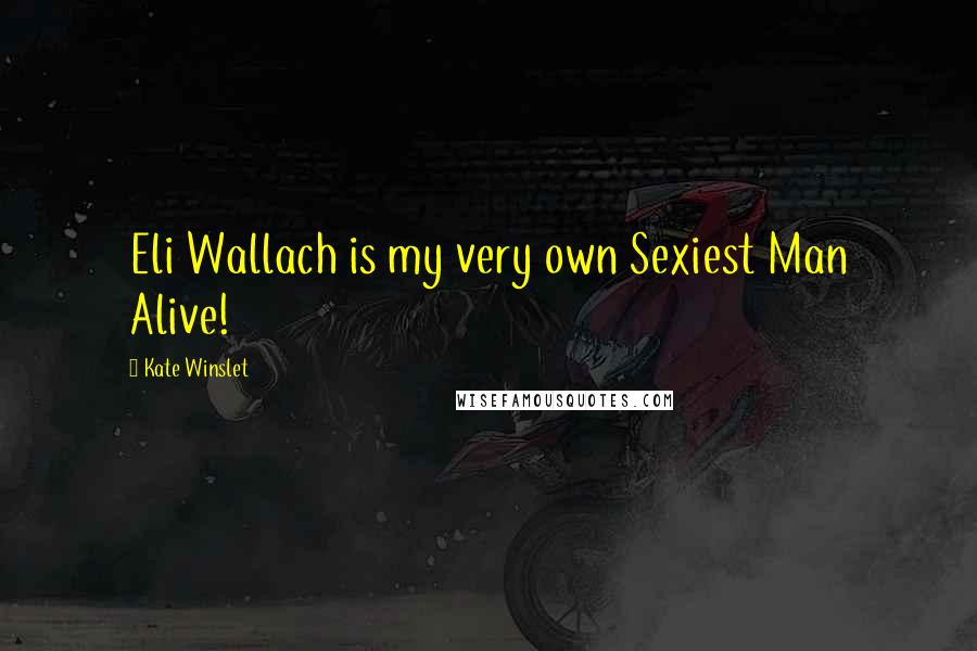 Kate Winslet Quotes: Eli Wallach is my very own Sexiest Man Alive!