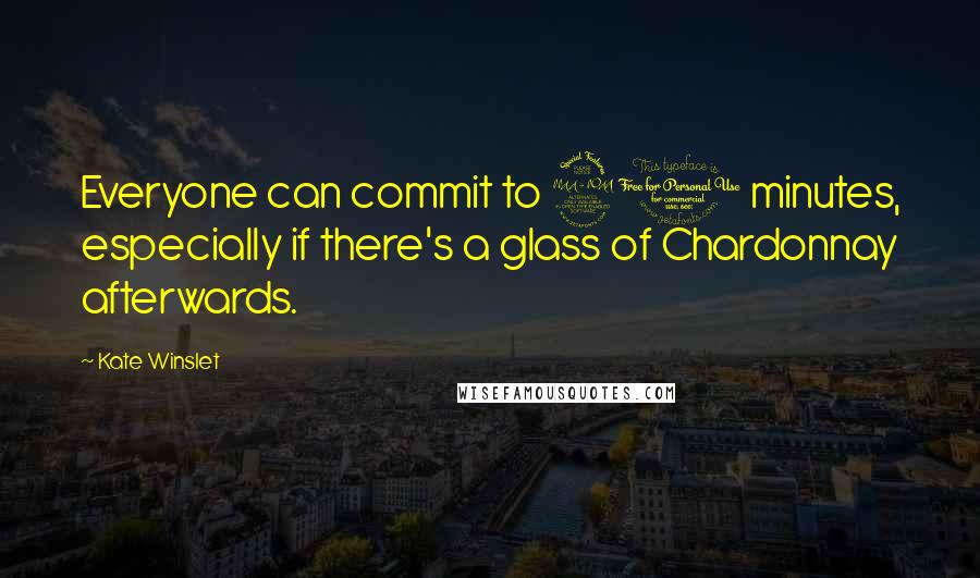 Kate Winslet Quotes: Everyone can commit to 20 minutes, especially if there's a glass of Chardonnay afterwards.