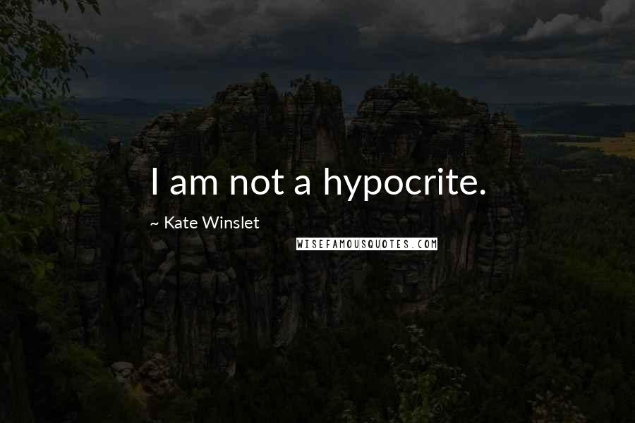 Kate Winslet Quotes: I am not a hypocrite.