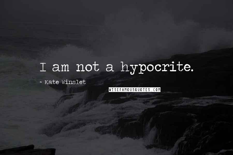 Kate Winslet Quotes: I am not a hypocrite.