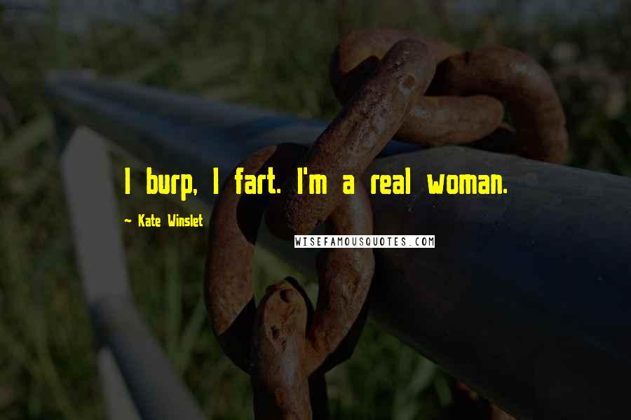 Kate Winslet Quotes: I burp, I fart. I'm a real woman.