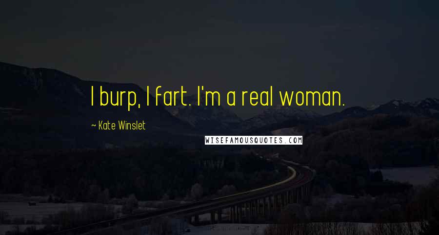 Kate Winslet Quotes: I burp, I fart. I'm a real woman.