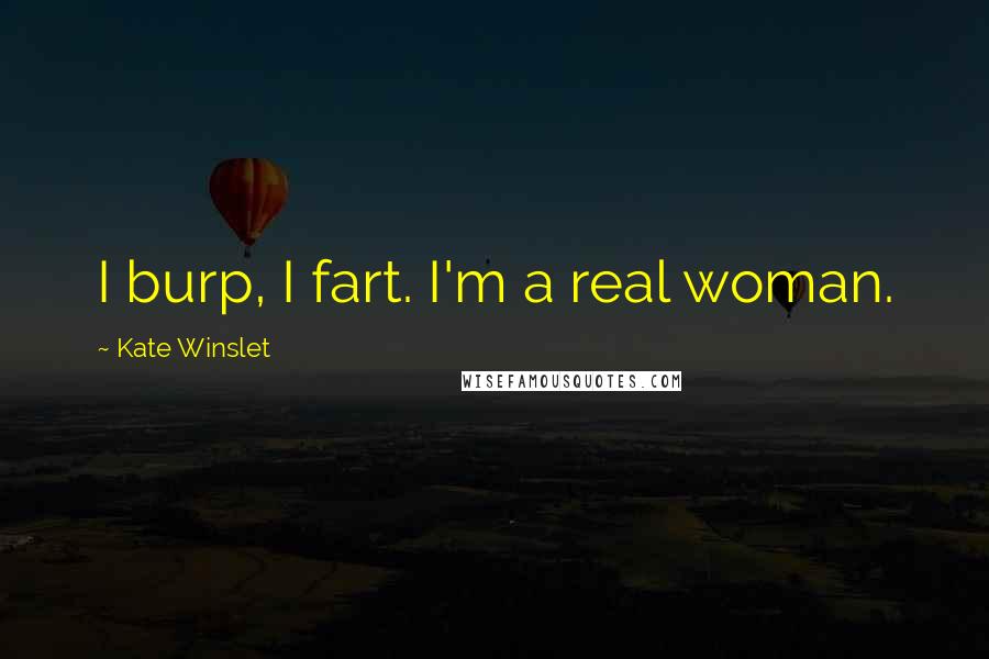 Kate Winslet Quotes: I burp, I fart. I'm a real woman.