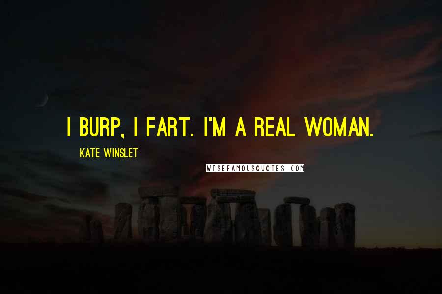 Kate Winslet Quotes: I burp, I fart. I'm a real woman.