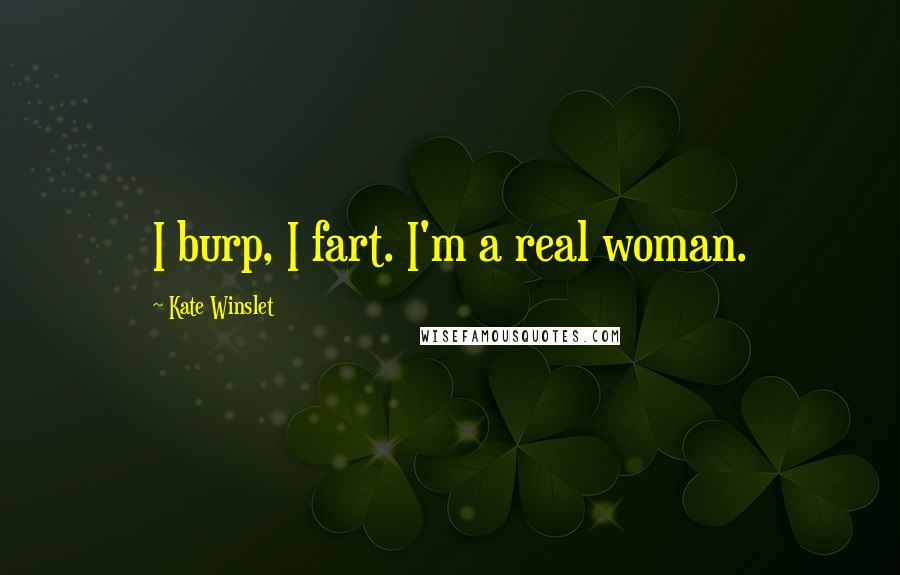 Kate Winslet Quotes: I burp, I fart. I'm a real woman.