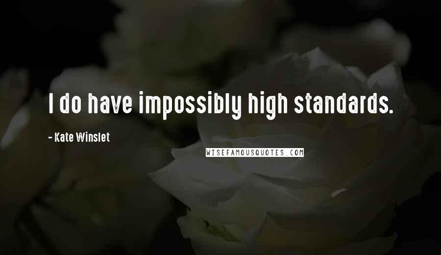 Kate Winslet Quotes: I do have impossibly high standards.