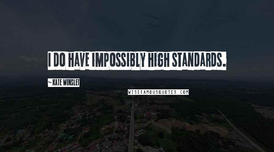 Kate Winslet Quotes: I do have impossibly high standards.