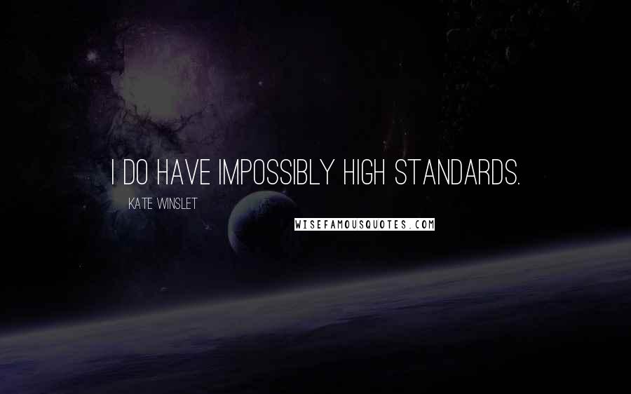 Kate Winslet Quotes: I do have impossibly high standards.