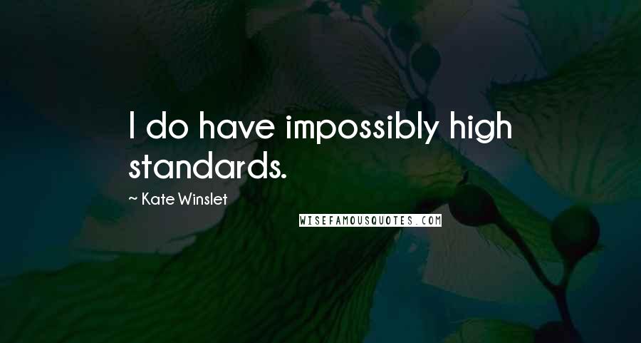 Kate Winslet Quotes: I do have impossibly high standards.