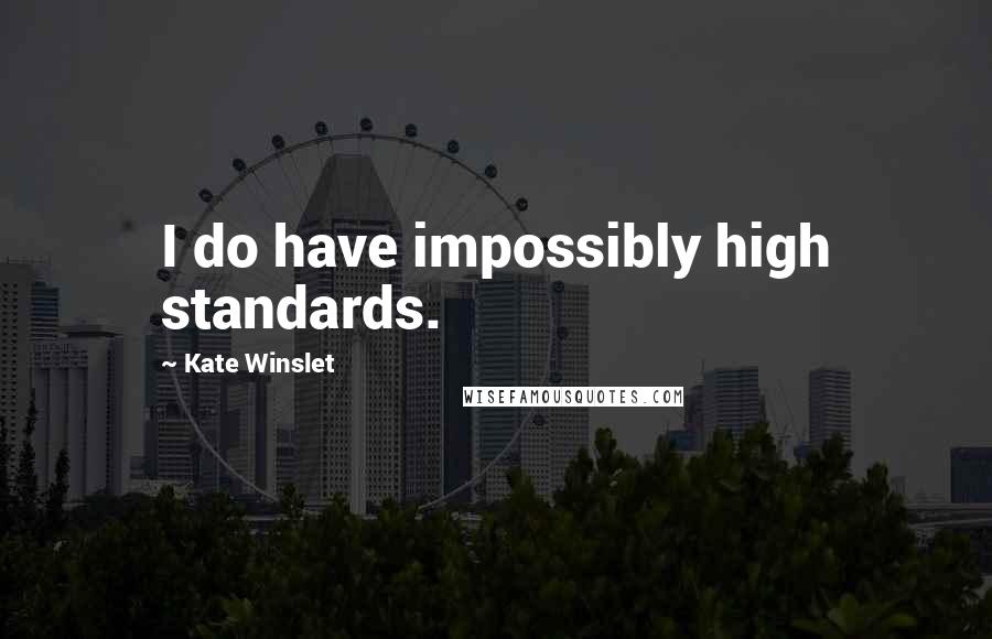 Kate Winslet Quotes: I do have impossibly high standards.