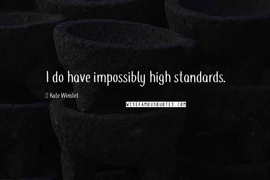 Kate Winslet Quotes: I do have impossibly high standards.