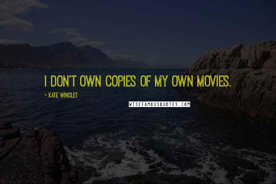 Kate Winslet Quotes: I don't own copies of my own movies.