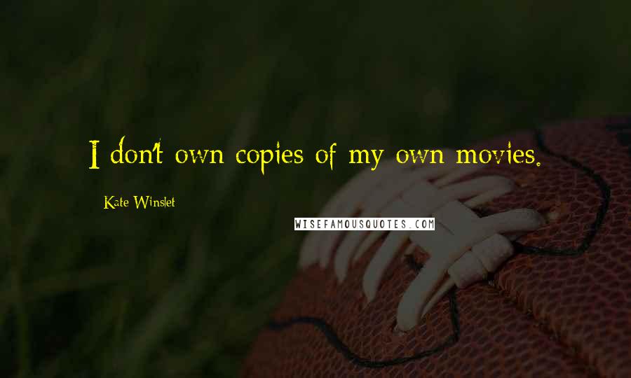 Kate Winslet Quotes: I don't own copies of my own movies.