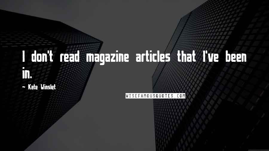 Kate Winslet Quotes: I don't read magazine articles that I've been in.