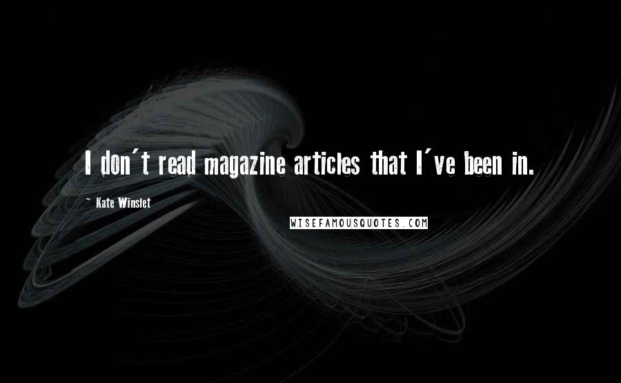 Kate Winslet Quotes: I don't read magazine articles that I've been in.