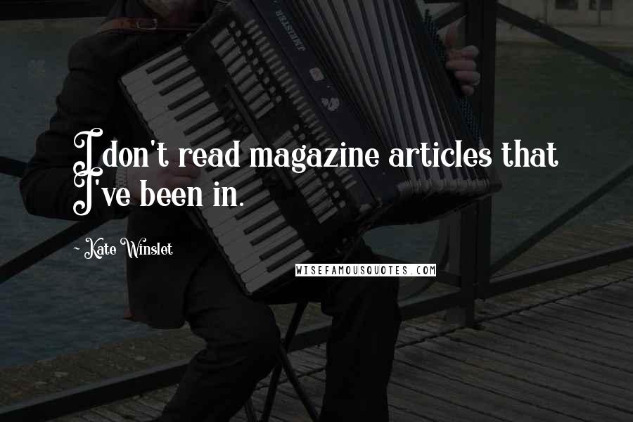 Kate Winslet Quotes: I don't read magazine articles that I've been in.