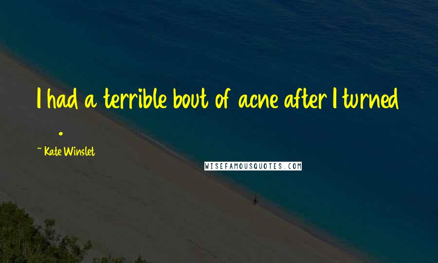 Kate Winslet Quotes: I had a terrible bout of acne after I turned 30.