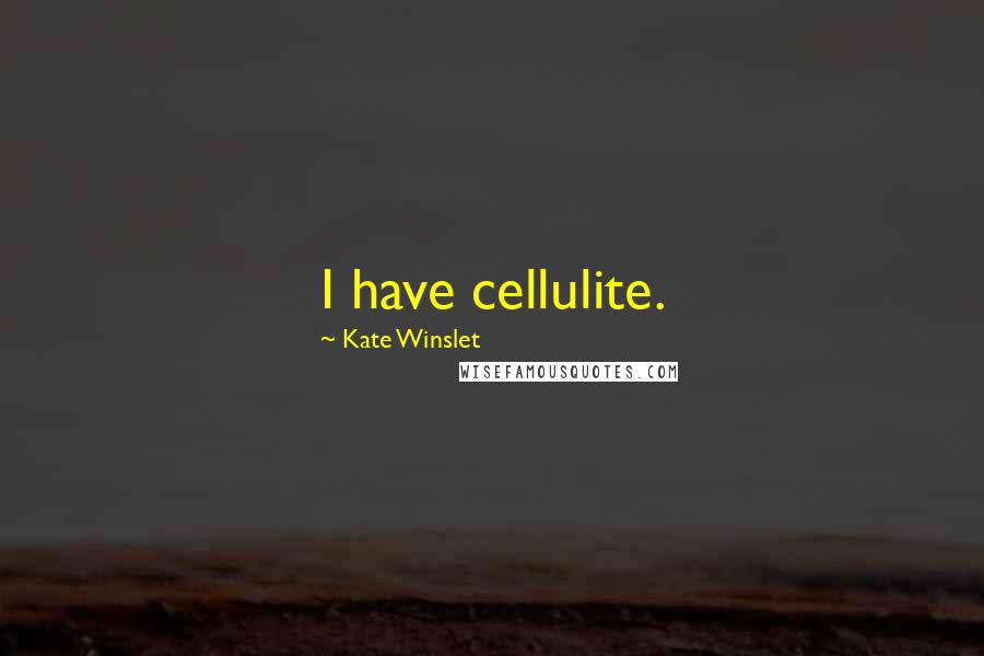 Kate Winslet Quotes: I have cellulite.