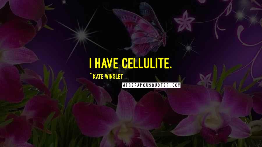 Kate Winslet Quotes: I have cellulite.