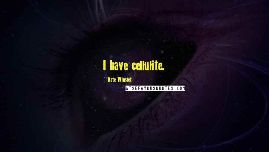 Kate Winslet Quotes: I have cellulite.
