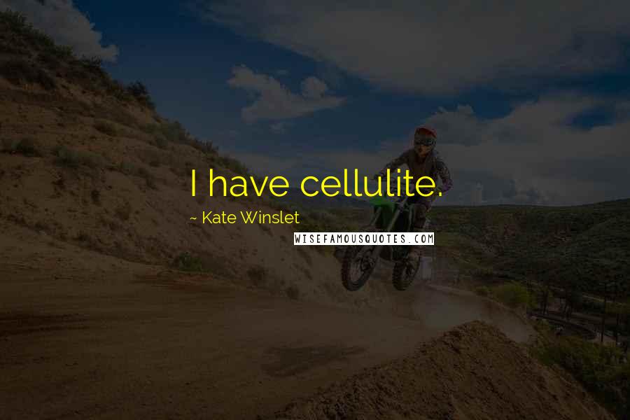 Kate Winslet Quotes: I have cellulite.