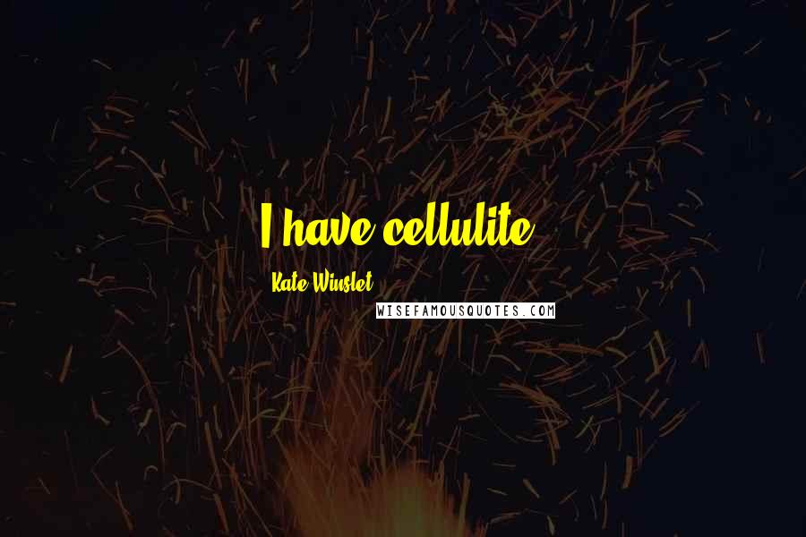 Kate Winslet Quotes: I have cellulite.