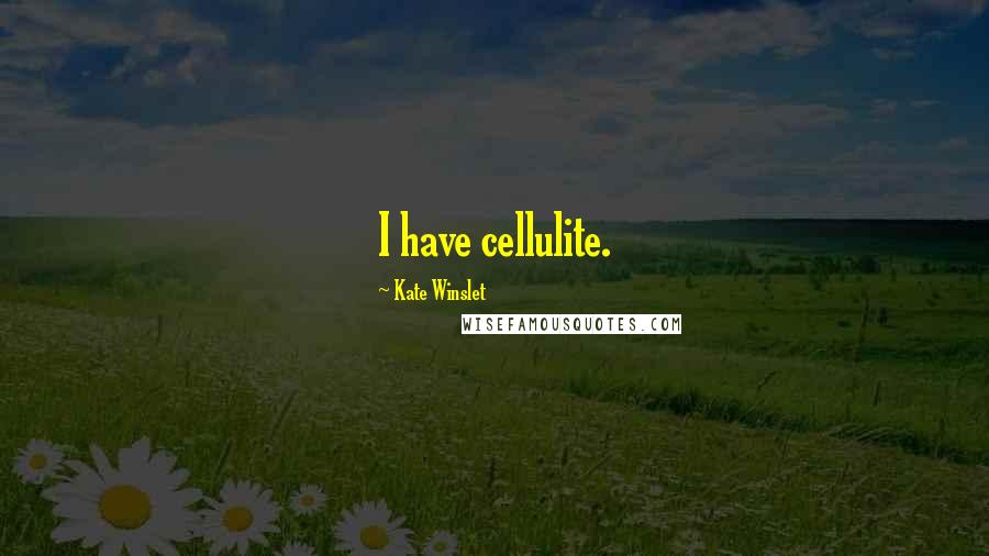 Kate Winslet Quotes: I have cellulite.
