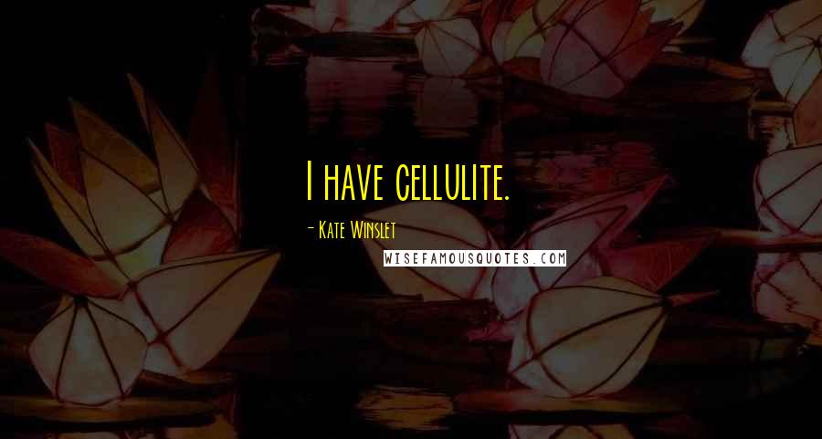 Kate Winslet Quotes: I have cellulite.