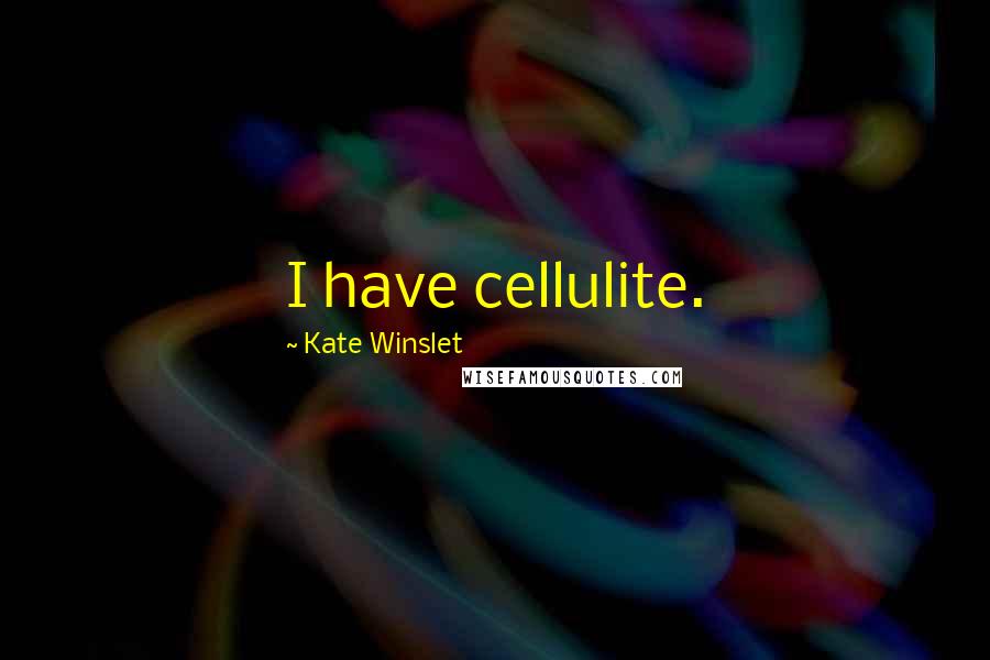 Kate Winslet Quotes: I have cellulite.