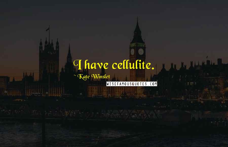 Kate Winslet Quotes: I have cellulite.