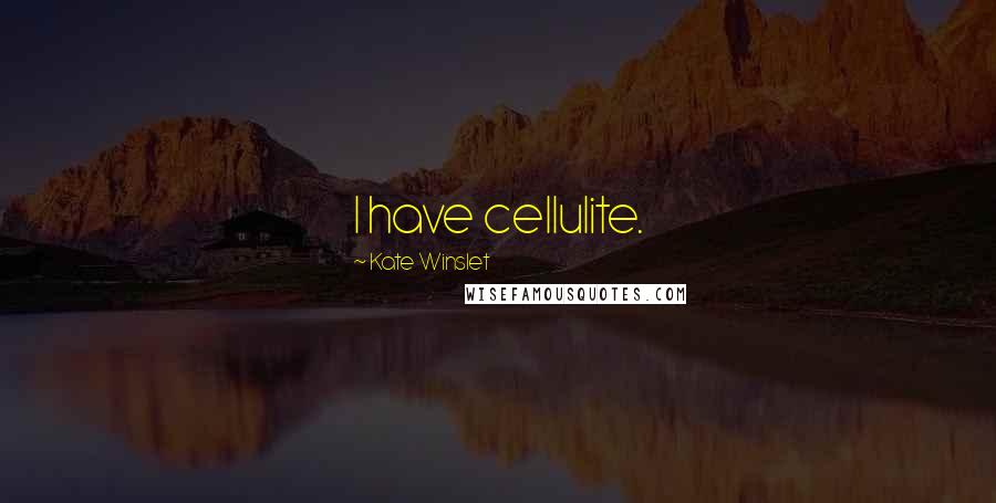 Kate Winslet Quotes: I have cellulite.