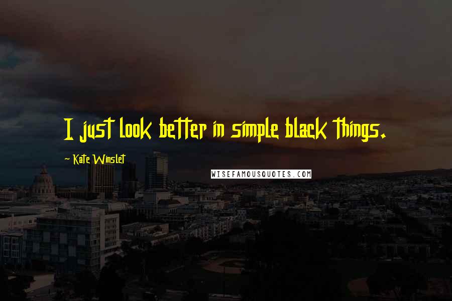 Kate Winslet Quotes: I just look better in simple black things.