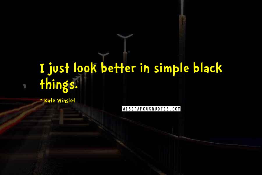 Kate Winslet Quotes: I just look better in simple black things.