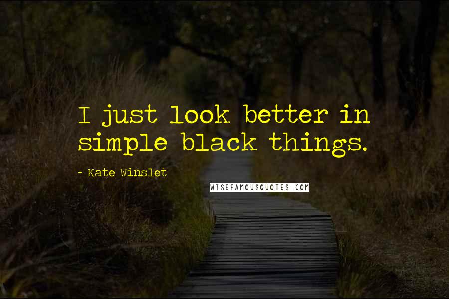 Kate Winslet Quotes: I just look better in simple black things.