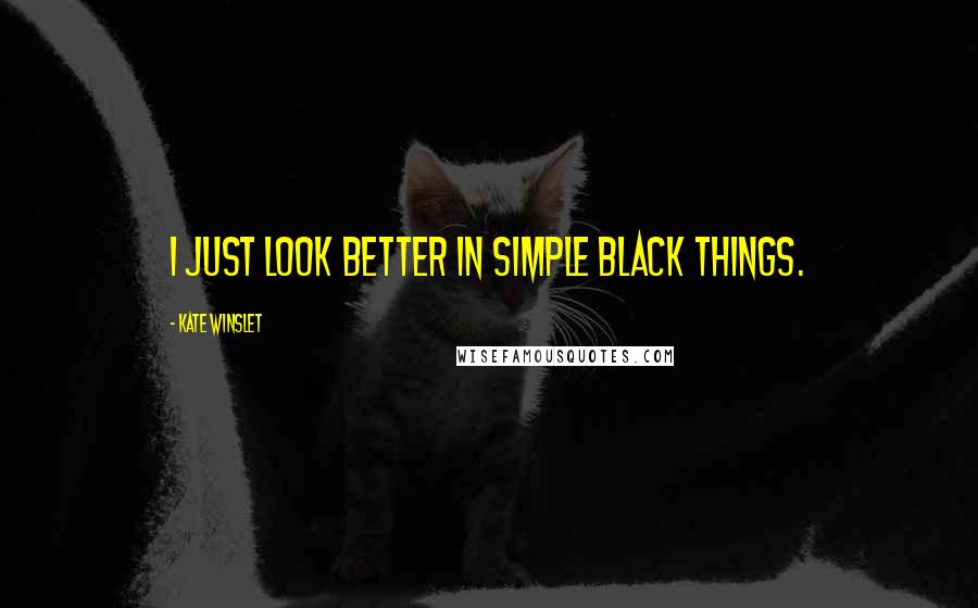 Kate Winslet Quotes: I just look better in simple black things.