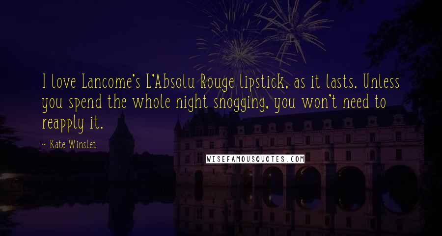 Kate Winslet Quotes: I love Lancome's L'Absolu Rouge lipstick, as it lasts. Unless you spend the whole night snogging, you won't need to reapply it.