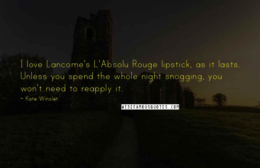 Kate Winslet Quotes: I love Lancome's L'Absolu Rouge lipstick, as it lasts. Unless you spend the whole night snogging, you won't need to reapply it.