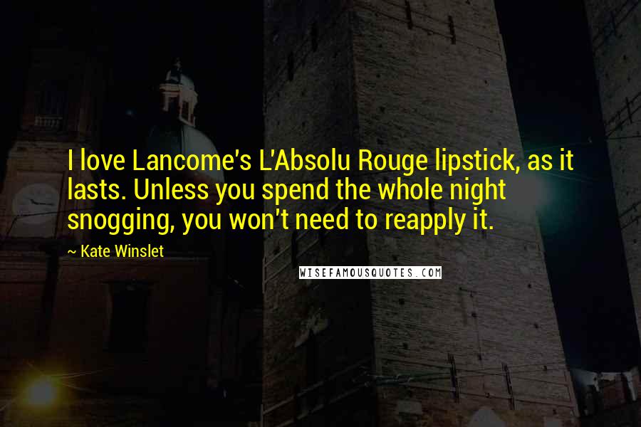 Kate Winslet Quotes: I love Lancome's L'Absolu Rouge lipstick, as it lasts. Unless you spend the whole night snogging, you won't need to reapply it.