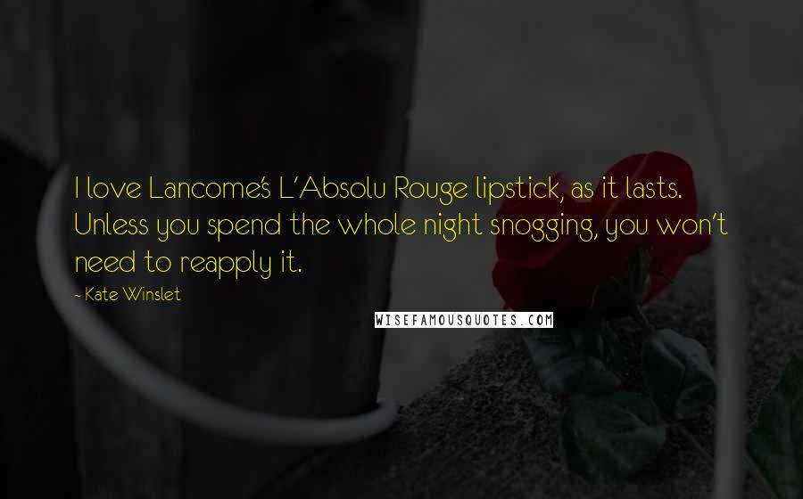 Kate Winslet Quotes: I love Lancome's L'Absolu Rouge lipstick, as it lasts. Unless you spend the whole night snogging, you won't need to reapply it.