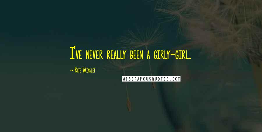 Kate Winslet Quotes: I've never really been a girly-girl.