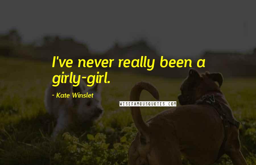 Kate Winslet Quotes: I've never really been a girly-girl.