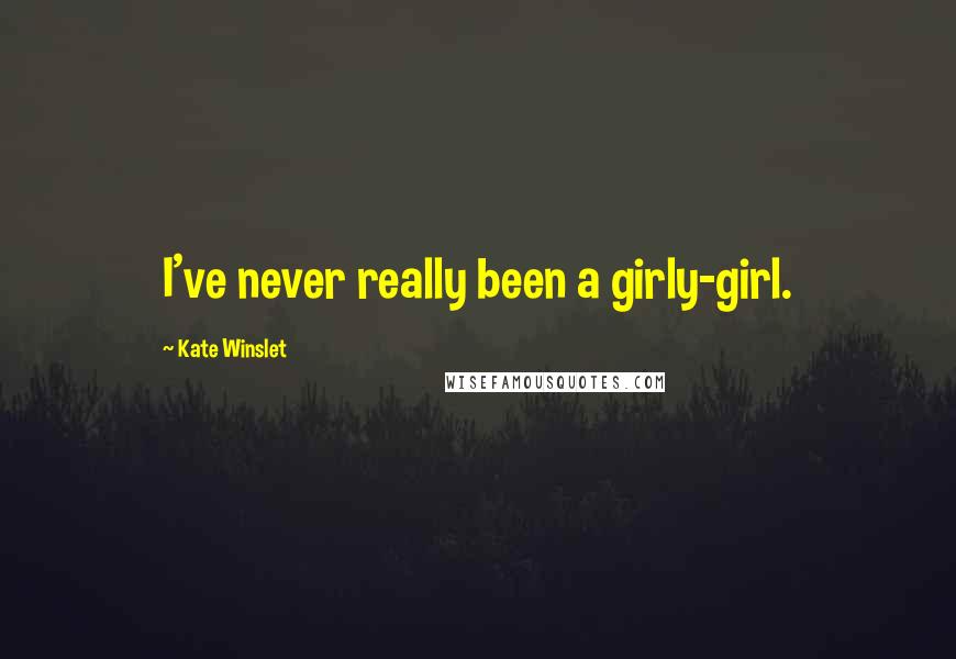 Kate Winslet Quotes: I've never really been a girly-girl.