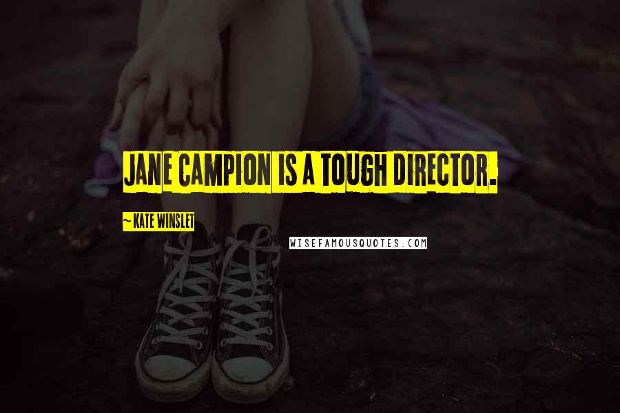 Kate Winslet Quotes: Jane Campion is a tough director.