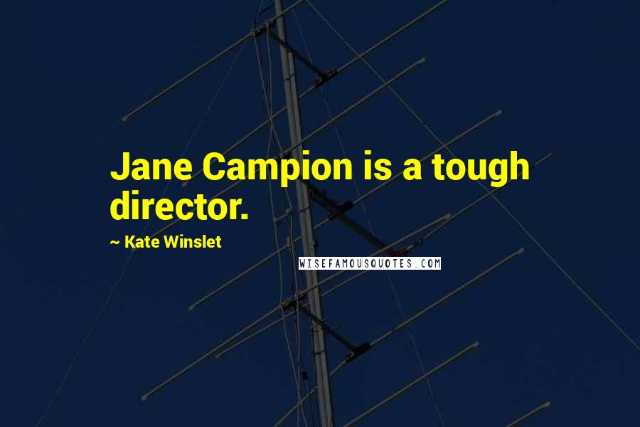Kate Winslet Quotes: Jane Campion is a tough director.